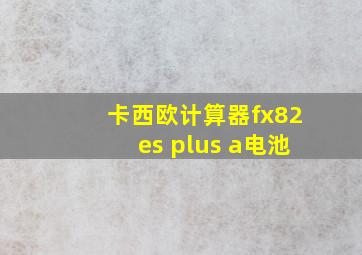 卡西欧计算器fx82es plus a电池